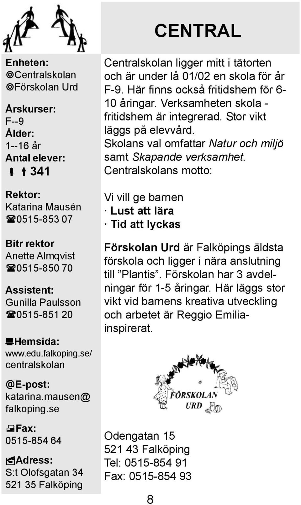 se Fax: 0515-854 64 Adress: S:t Olofsgatan 34 521 35 Falköping Centralskolan ligger mitt i tätorten och är under lå 01/02 en skola för år F-9. Här finns också fritidshem för 6-10 åringar.