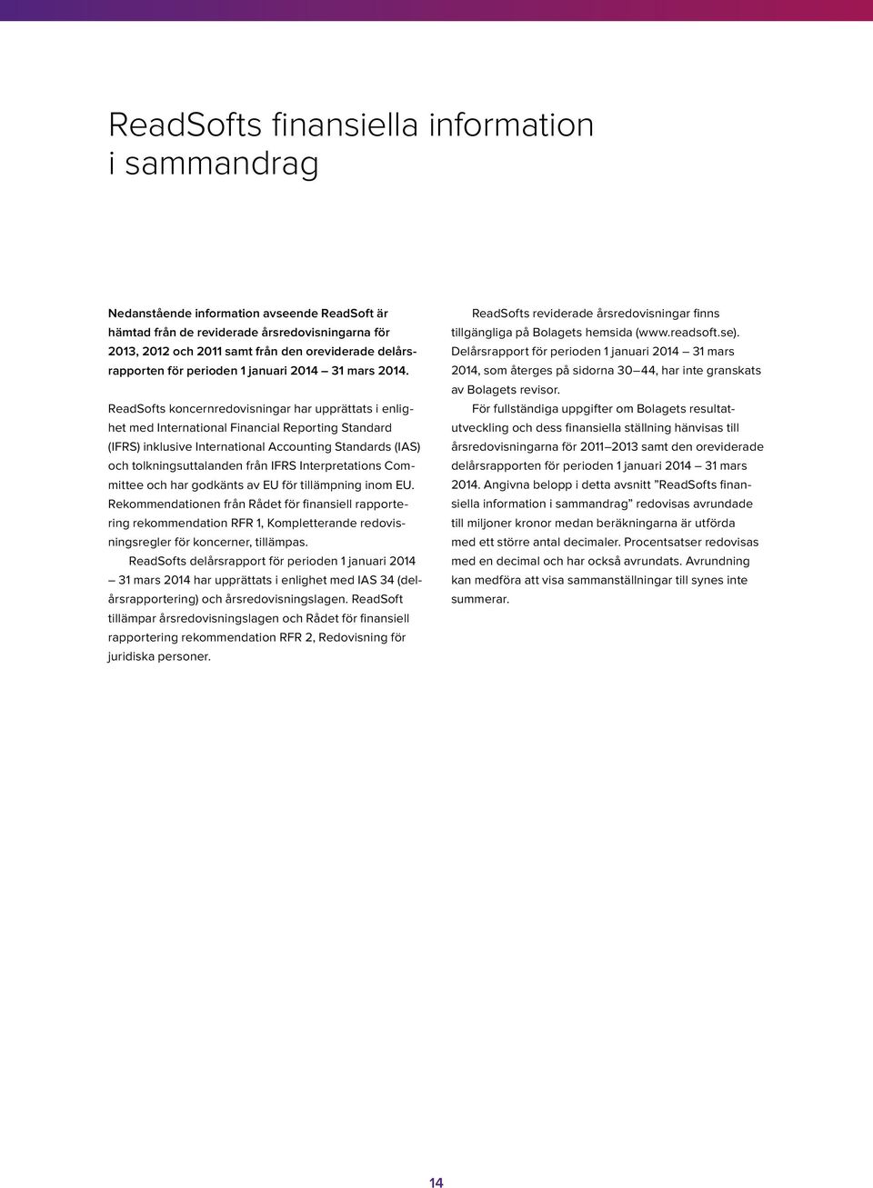 ReadSofts koncernredovisningar har upprättats i enlighet med International Financial Reporting Standard (IFRS) inklusive International Accounting Standards (IAS) och tolkningsuttalanden från IFRS