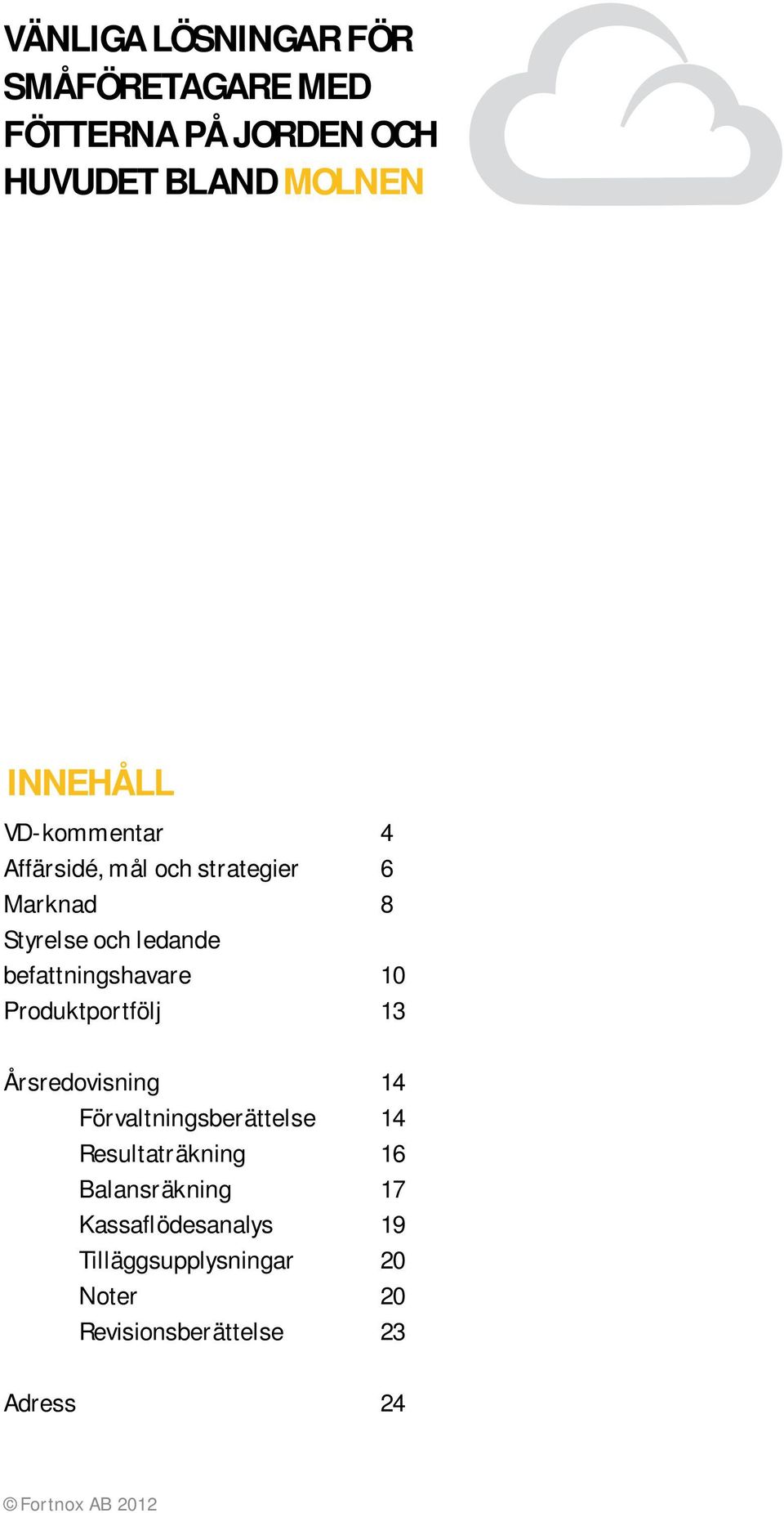 Produktportfölj 13 Årsredovisning 14 Förvaltningsberättelse 14 Resultaträkning 16 Balansräkning 17