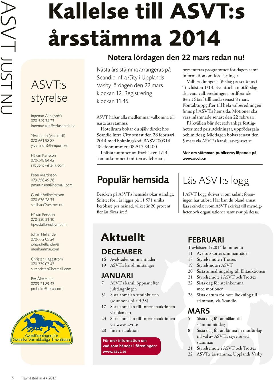 Registrering klockan 11.45. ASVT hälsar alla medlemmar v älkomna till nästa års stämma. Hotellrum bokar du själv direkt hos Scandic Infra City senast den 28 februari 2014 med bokningskod: BASV200314.