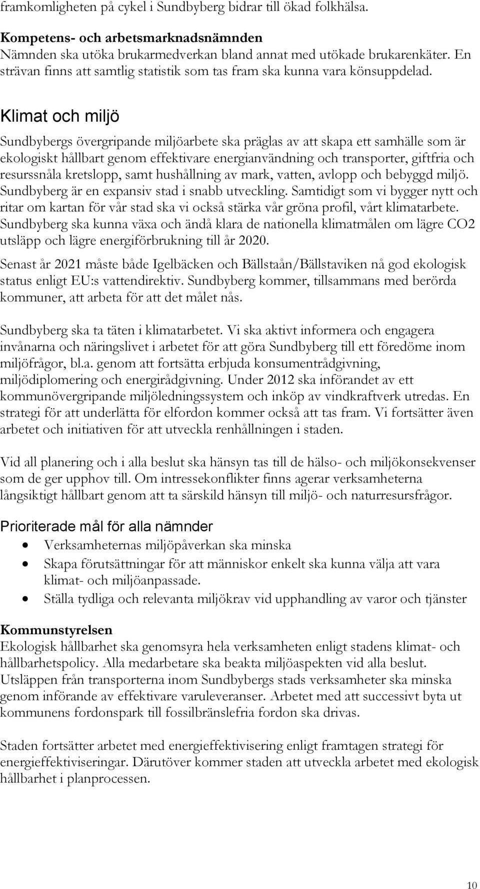 Klimat och miljö Sundbybergs övergripande miljöarbete ska präglas av att skapa ett samhälle som är ekologiskt hållbart genom effektivare energianvändning och transporter, giftfria och resurssnåla