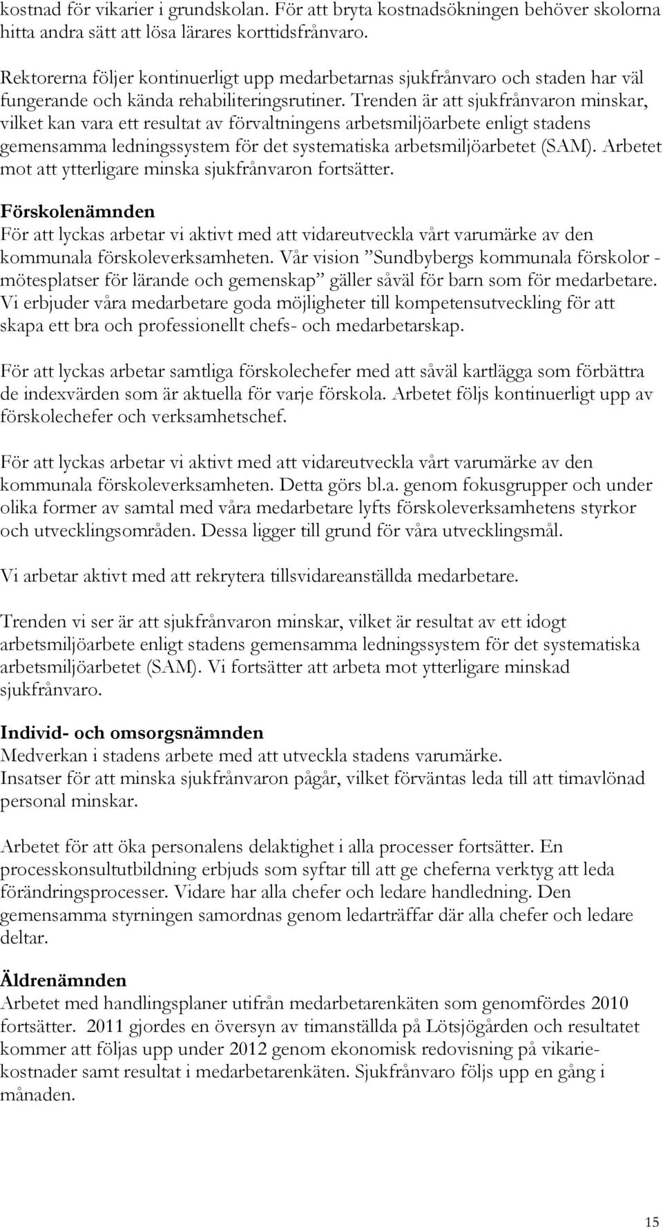 Trenden är att sjukfrånvaron minskar, vilket kan vara ett resultat av förvaltningens arbetsmiljöarbete enligt stadens gemensamma ledningssystem för det systematiska arbetsmiljöarbetet (SAM).