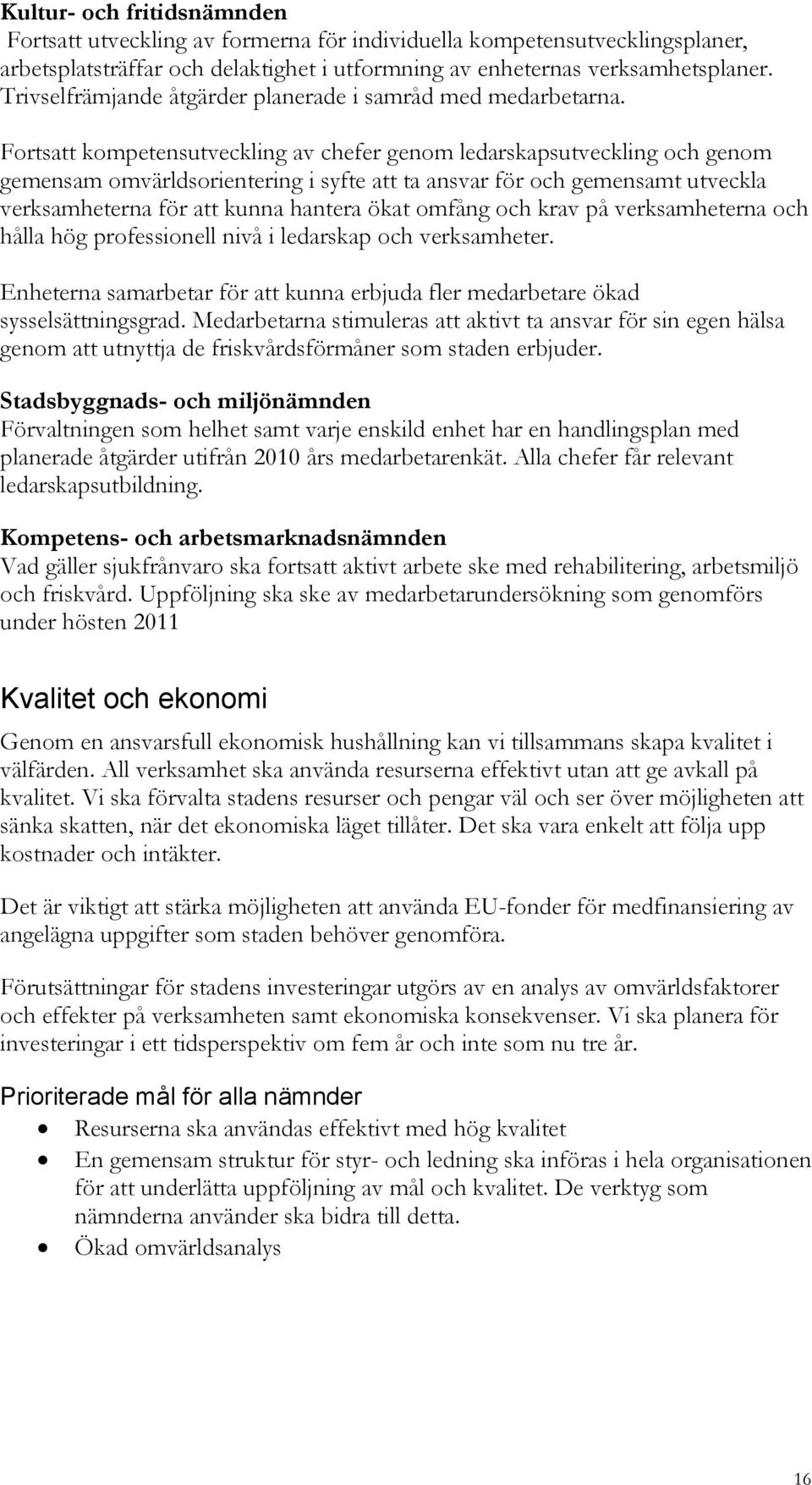 Fortsatt kompetensutveckling av chefer genom ledarskapsutveckling och genom gemensam omvärldsorientering i syfte att ta ansvar för och gemensamt utveckla verksamheterna för att kunna hantera ökat