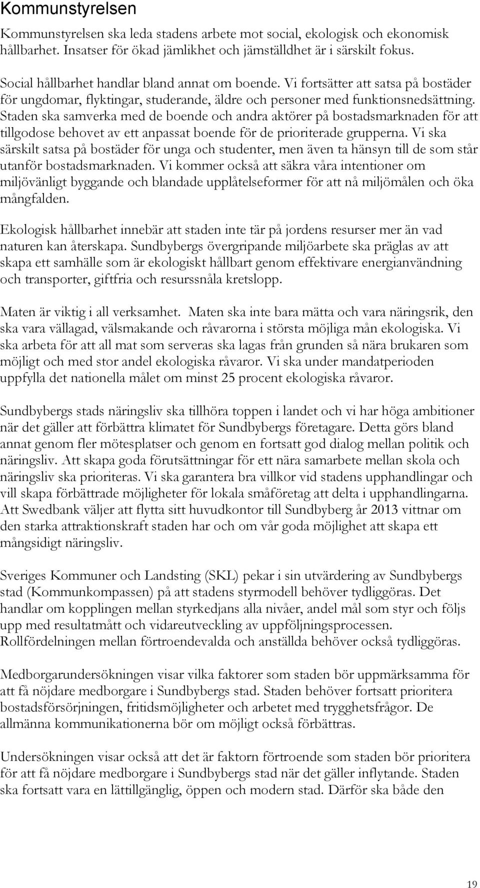 Staden ska samverka med de boende och andra aktörer på bostadsmarknaden för att tillgodose behovet av ett anpassat boende för de prioriterade grupperna.