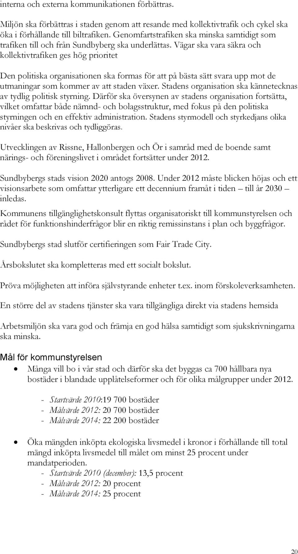 Vägar ska vara säkra och kollektivtrafiken ges hög prioritet Den politiska organisationen ska formas för att på bästa sätt svara upp mot de utmaningar som kommer av att staden växer.