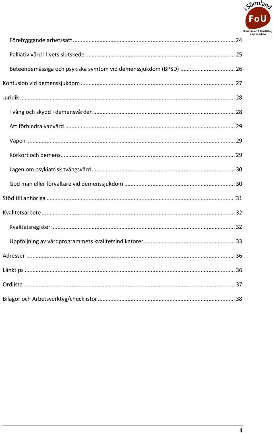 .. 29 Lagen m psykiatrisk tvångsvård... 30 Gd man eller förvaltare vid demenssjukdm... 30 Stöd till anhöriga... 31 Kvalitetsarbete.