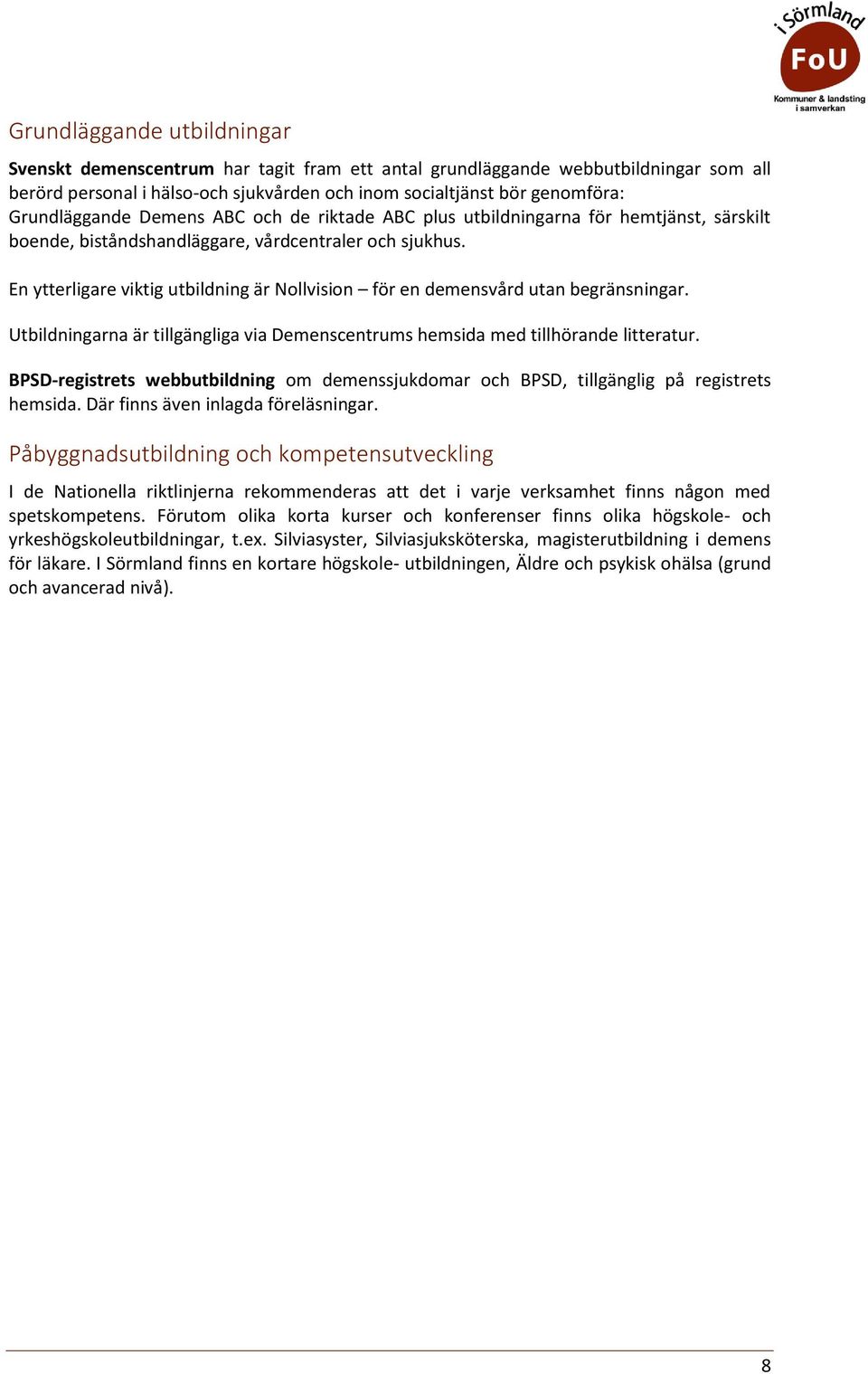 En ytterligare viktig utbildning är Nllvisin för en demensvård utan begränsningar. Utbildningarna är tillgängliga via Demenscentrums hemsida med tillhörande litteratur.