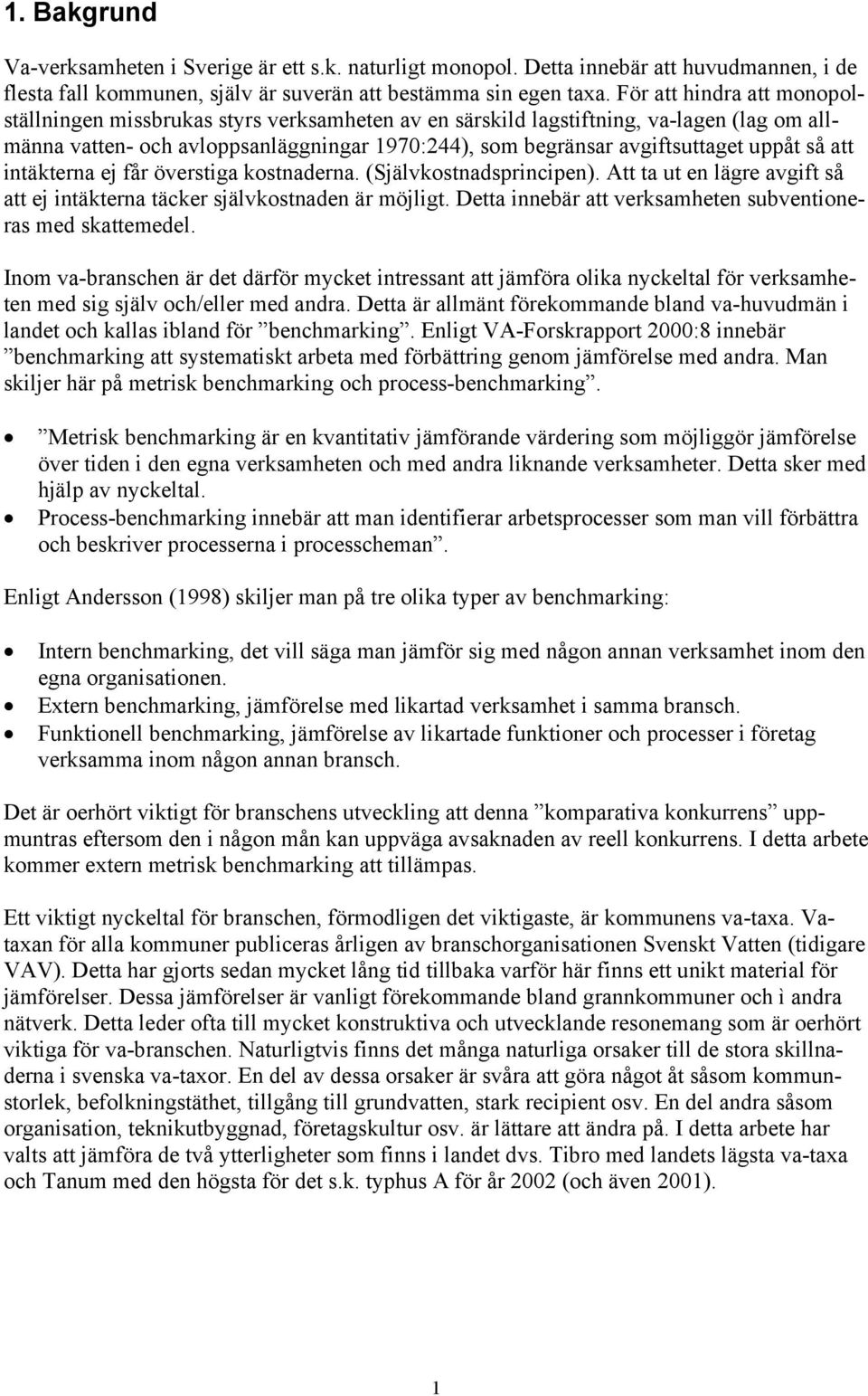 uppåt så att intäkterna ej får överstiga kostnaderna. (Självkostnadsprincipen). Att ta ut en lägre avgift så att ej intäkterna täcker självkostnaden är möjligt.