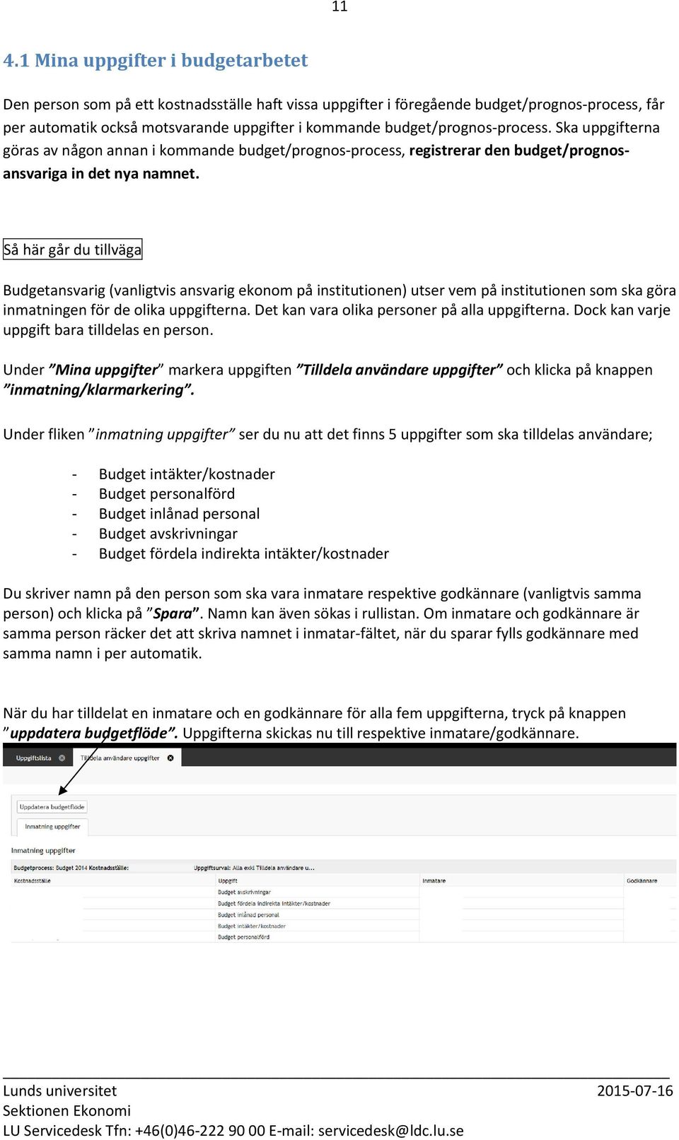 Så här går du tillväga Budgetansvarig (vanligtvis ansvarig ekonom på institutionen) utser vem på institutionen som ska göra inmatningen för de olika uppgifterna.