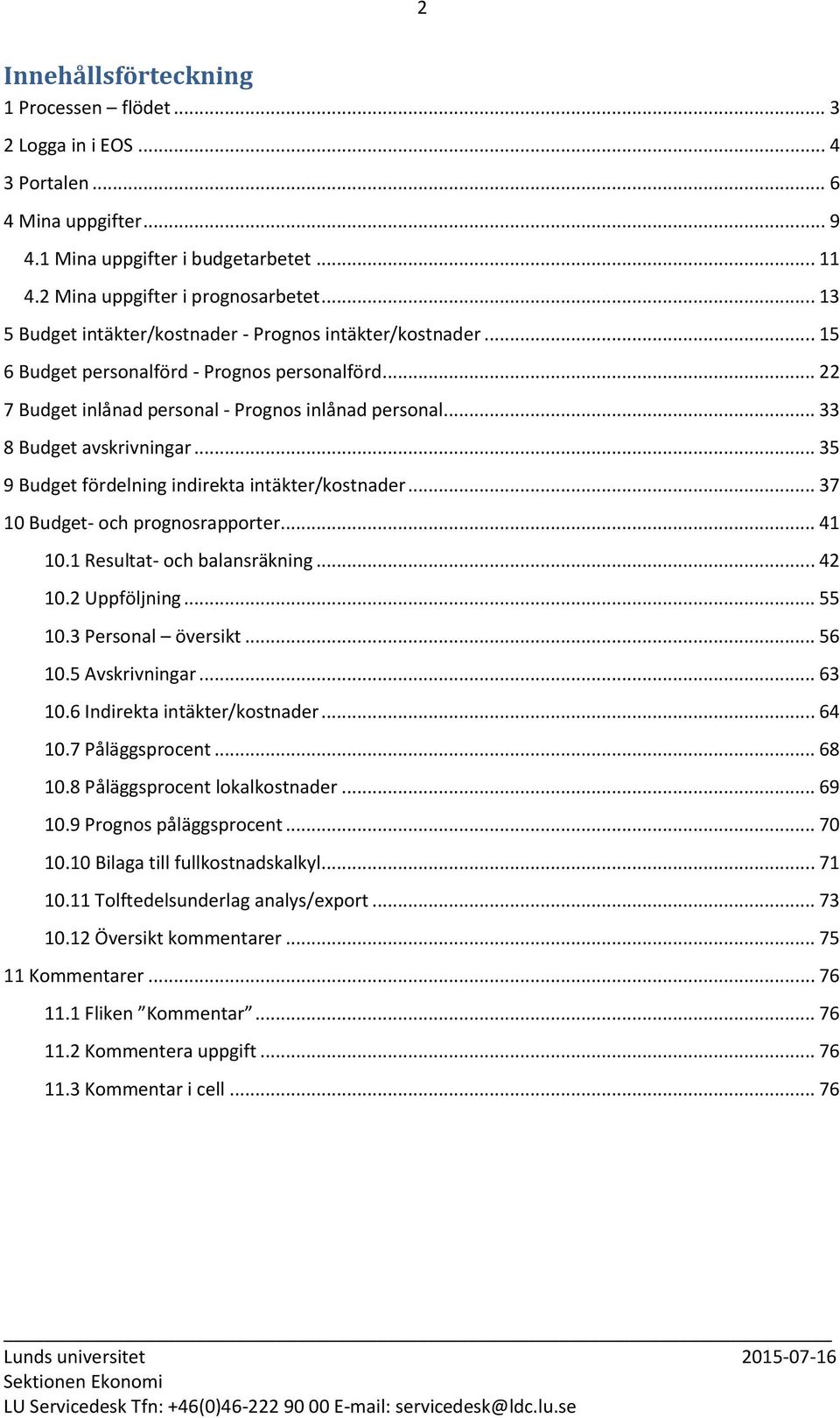 .. 35 9 Budget fördelning indirekta intäkter/kostnader... 37 10 Budget- och prognosrapporter... 41 10.1 Resultat- och balansräkning... 42 10.2 Uppföljning... 55 10.3 Personal översikt... 56 10.