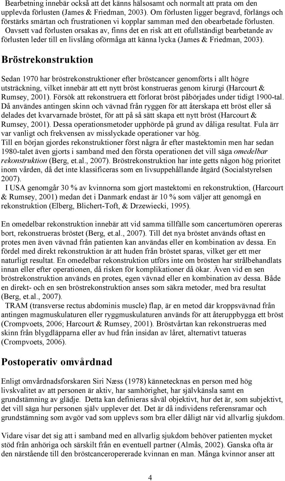 Oavsett vad förlusten orsakas av, finns det en risk att ett ofullständigt bearbetande av förlusten leder till en livslång oförmåga att känna lycka (James & Friedman, 2003).