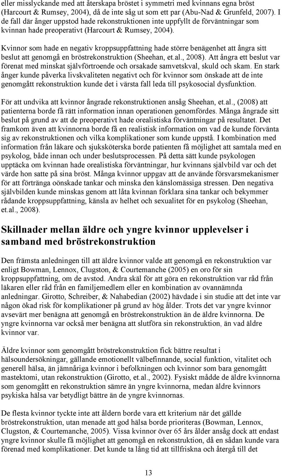 Kvinnor som hade en negativ kroppsuppfattning hade större benägenhet att ångra sitt beslut att genomgå en bröstrekonstruktion (Sheehan, et.al., 2008).