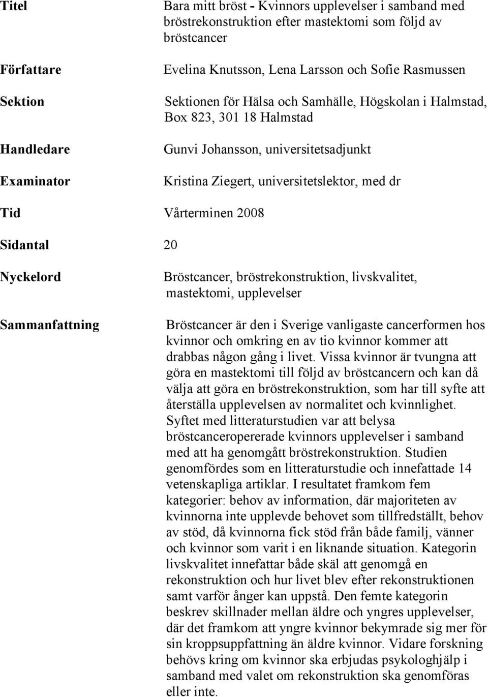 Sidantal 20 Nyckelord Sammanfattning Bröstcancer, bröstrekonstruktion, livskvalitet, mastektomi, upplevelser Bröstcancer är den i Sverige vanligaste cancerformen hos kvinnor och omkring en av tio