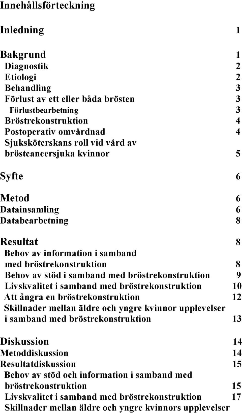 samband med bröstrekonstruktion 9 Livskvalitet i samband med bröstrekonstruktion 10 Att ångra en bröstrekonstruktion 12 Skillnader mellan äldre och yngre kvinnor upplevelser i samband med