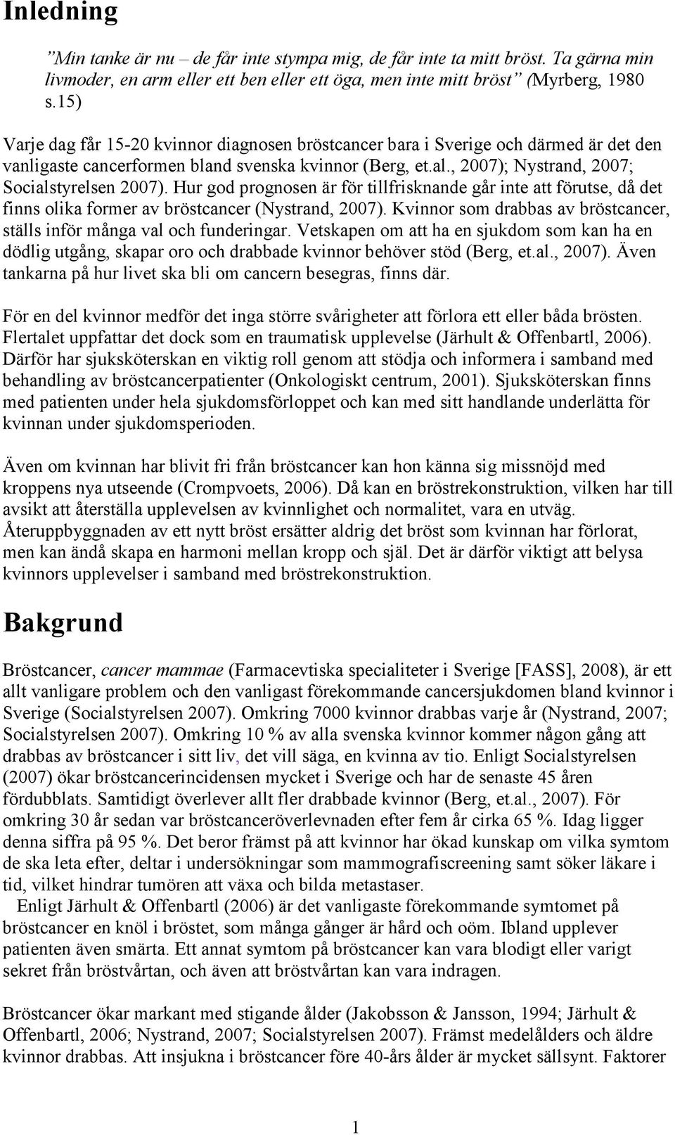 Hur god prognosen är för tillfrisknande går inte att förutse, då det finns olika former av bröstcancer (Nystrand, 2007). Kvinnor som drabbas av bröstcancer, ställs inför många val och funderingar.