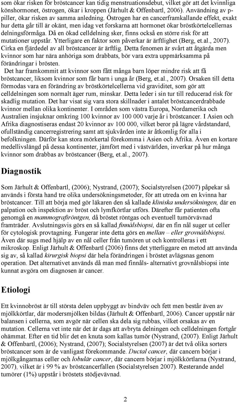 Östrogen har en cancerframkallande effekt, exakt hur detta går till är okänt, men idag vet forskarna att hormonet ökar bröstkörtelcellernas delningsförmåga.