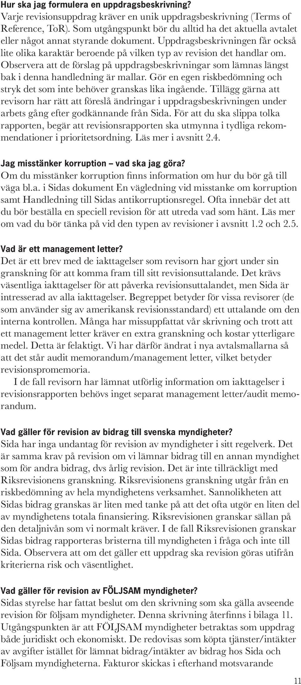 Observera att de förslag på uppdragsbeskrivningar som lämnas längst bak i denna handledning är mallar. Gör en egen riskbedömning och stryk det som inte behöver granskas lika ingående.