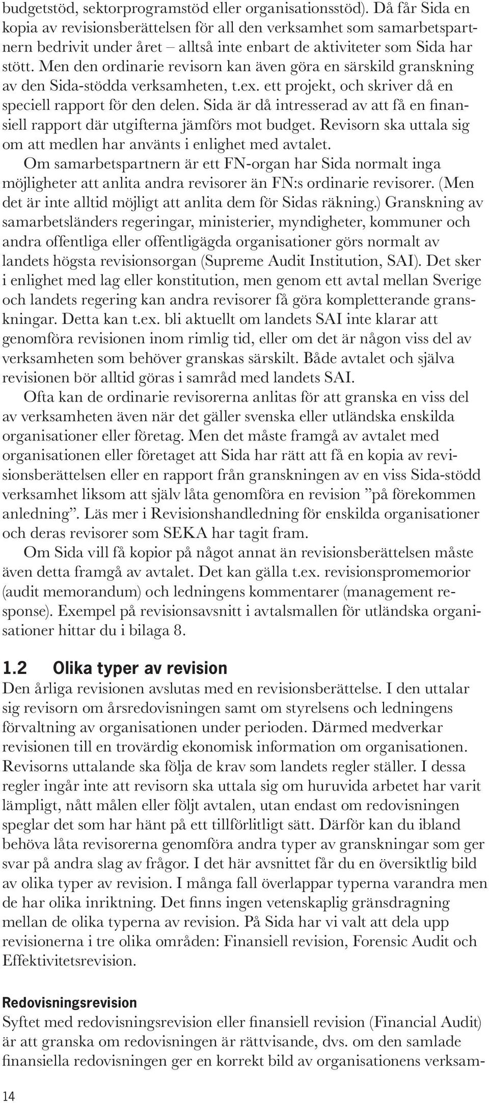 Men den ordinarie revisorn kan även göra en särskild granskning av den Sida-stödda verksamheten, t.ex. ett projekt, och skriver då en speciell rapport för den delen.