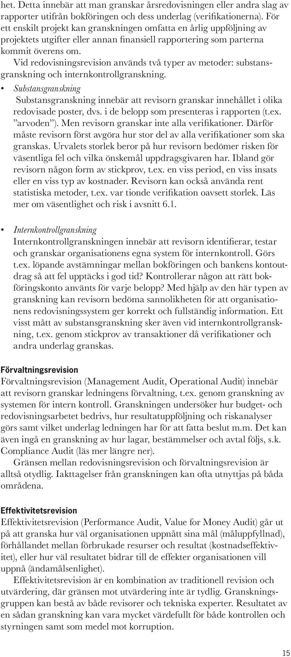 Vid redovisningsrevision används två typer av metoder: substansgranskning och internkontrollgranskning.