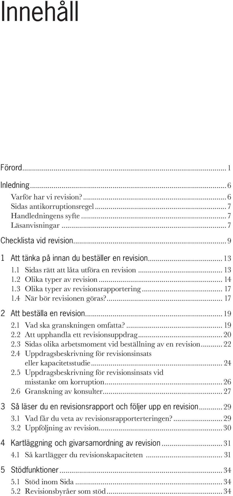 4 När bör revisionen göras?... 17 2 Att beställa en revision... 19 2.1 Vad ska granskningen omfatta?... 19 2.2 Att upphandla ett revisionsuppdrag... 20 2.