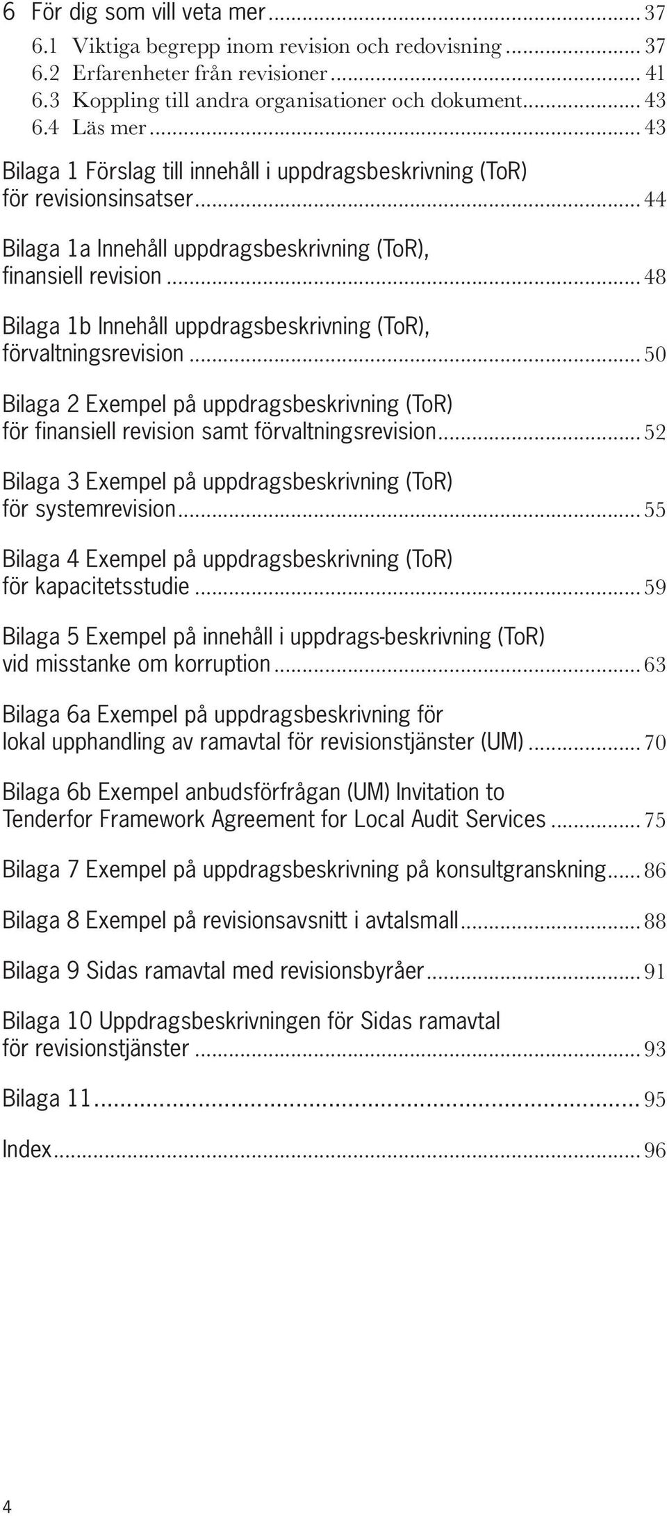 .. 48 Bilaga 1b Innehåll uppdragsbeskrivning (ToR), förvaltningsrevision... 50 Bilaga 2 Exempel på uppdragsbeskrivning (ToR) för finansiell revision samt förvaltningsrevision.