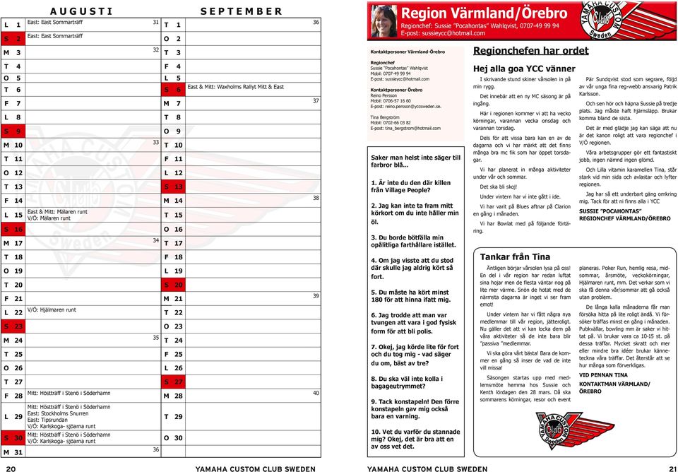 com M 3 32 T 3 Kontaktpersoner Värmland-Örebro Regionchefen har ordet T 4 F 4 O 5 L 5 T 6 S 6 F 7 M 7 L 8 T 8 S 9 O 9 M 10 33 T 10 T 11 F 11 O 12 L 12 T 13 S 13 F 14 M 14 L 15 East & Mitt: Mälaren