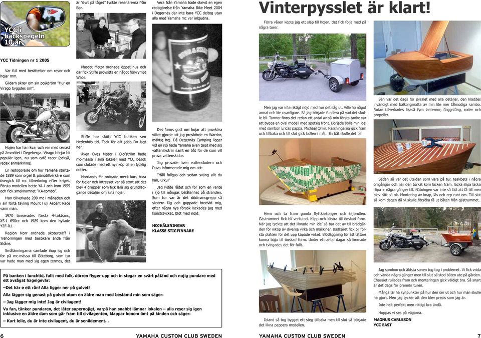 Förra våren köpte jag ett släp till hojen, det fick följa med på några turer. YCC Tidningen nr 1 2005 Var full med berättelser om resor och hojar mm.