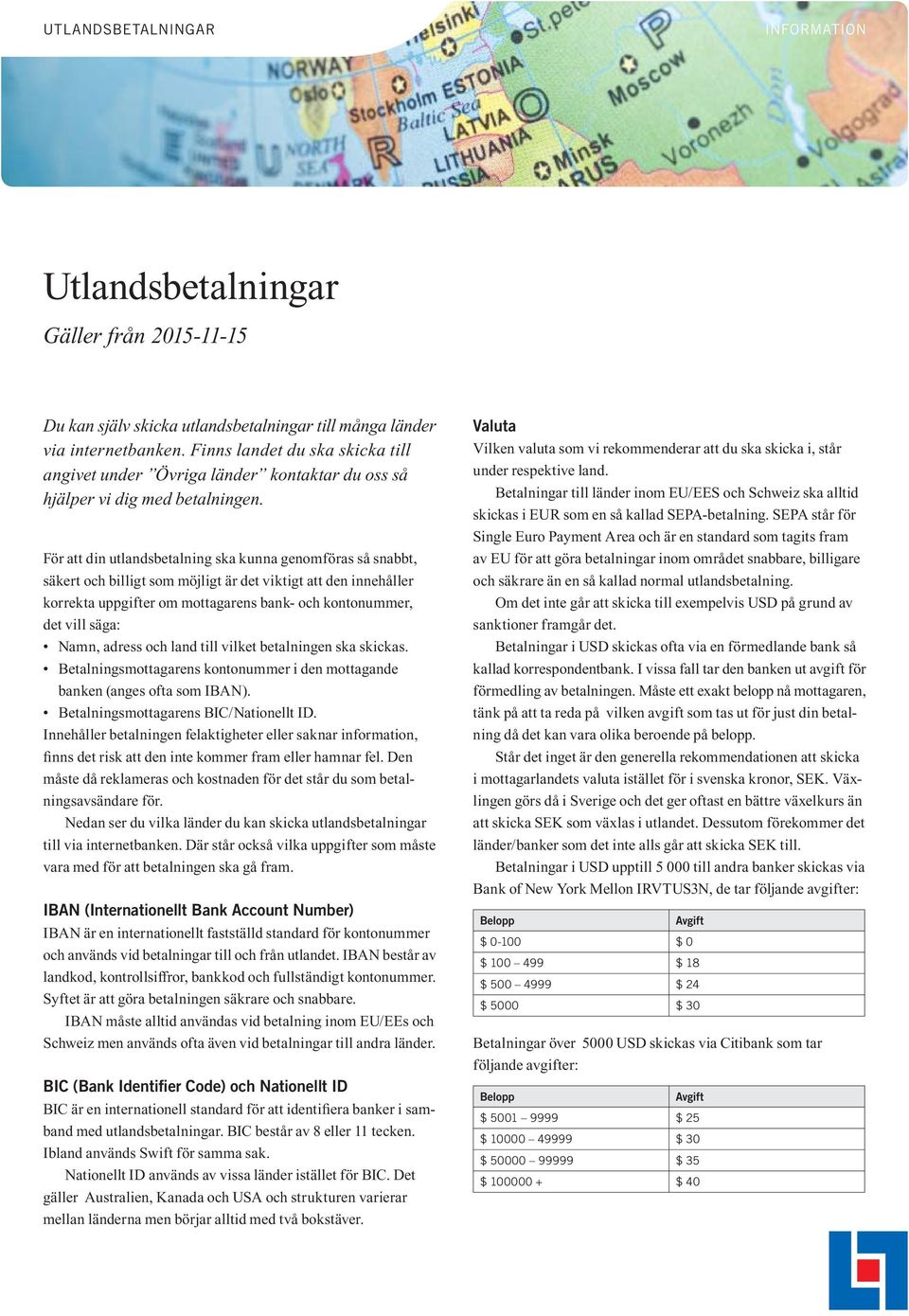 För att din utlandsbetalning ska kunna genomföras så snabbt, säkert och billigt som möjligt är det viktigt att den innehåller korrekta uppgifter om mottagarens bank- och kontonummer, det vill säga: