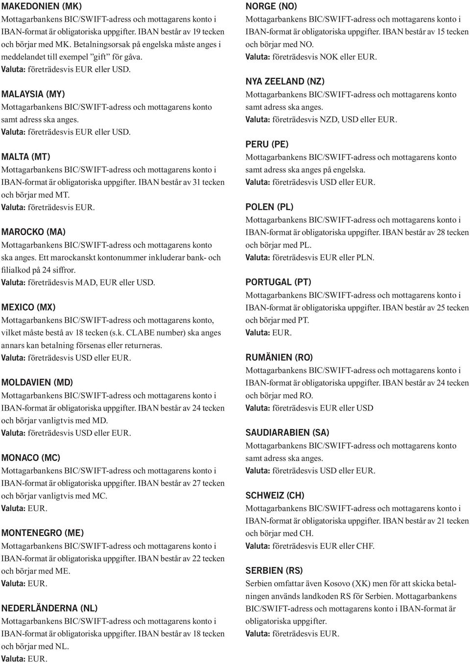 Ett marockanskt kontonummer inkluderar bank- och filialkod på 24 siffror. Valuta: företrädesvis MAD, EUR eller USD. MEXICO (MX), vilket måste bestå av 18 tecken (s.k. CLABE number) ska anges annars kan betalning försenas eller returneras.