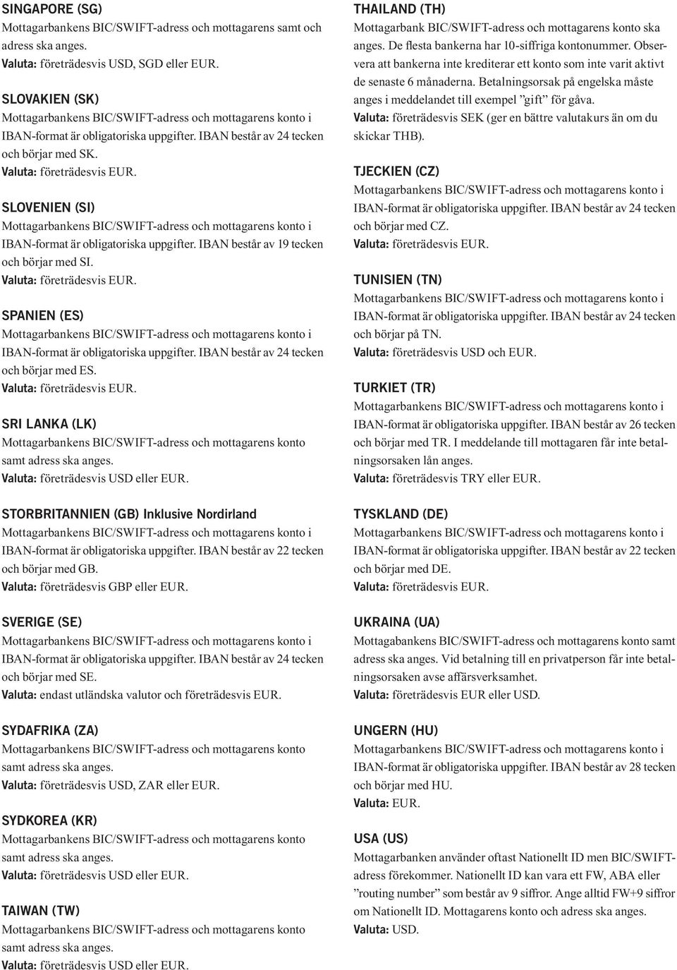 SRI LANKA (LK) THAILAND (TH) Mottagarbank BIC/SWIFT-adress och mottagarens konto ska anges. De flesta bankerna har 10-siffriga kontonummer.