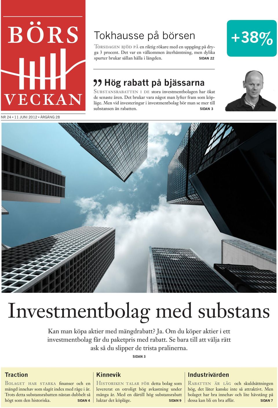 Men vid investeringar i investmentbolag bör man se mer till substansen än rabatten. sidan 3 nr 24 11 juni 2012 årgång 28 Investmentbolag med substans Kan man köpa aktier med mängdrabatt? Ja.