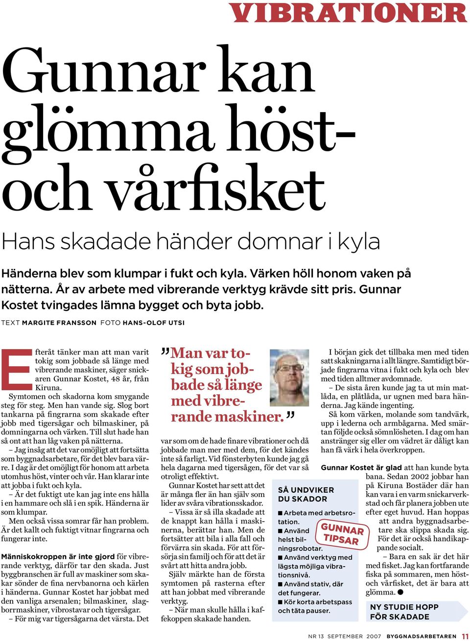 maskiner, säger snickaren Gunnar Kostet, 48 år, från Kiruna. Symtomen och skadorna kom smygande steg för steg. Men han vande sig.