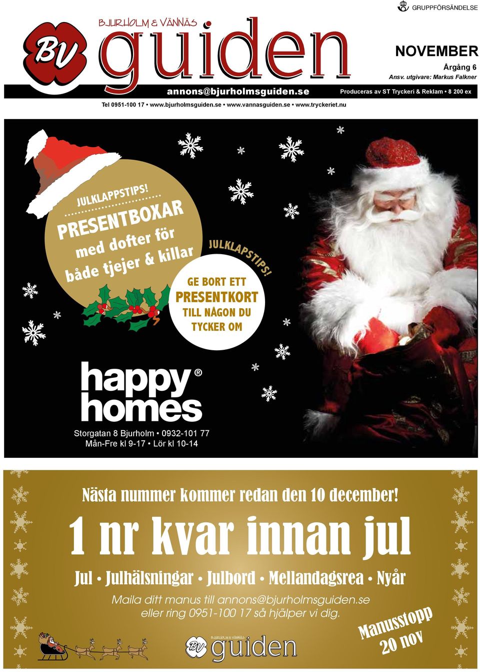 GE BORT ETT PRESENTKORT TILL NÅGON DU TYCKER OM Storgatan 8 Bjurholm 0932-101 77 Mån-Fre kl 9-17 Lör kl 10-14 Nästa nummer kommer redan den 10 december!