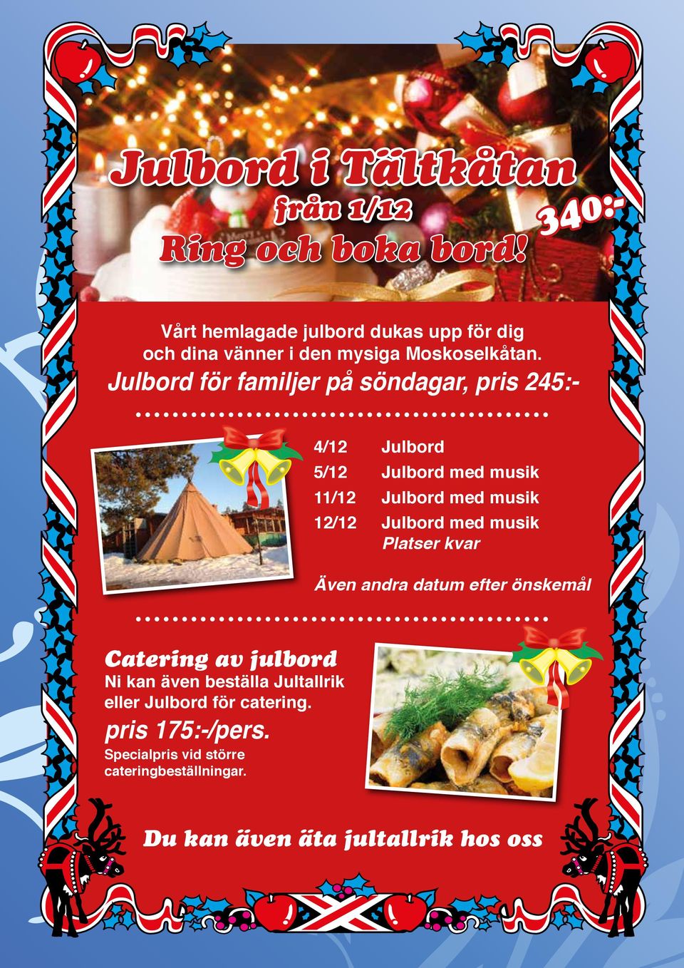 Julbord för familjer på söndagar, pris 245:- 340:- 4/12 Julbord 5/12 Julbord med musik 11/12 Julbord med musik 12/12