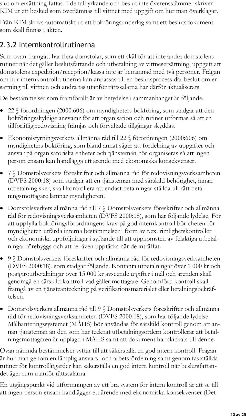 2 Internkontrollrutinerna Som ovan framgått har flera domstolar, som ett skäl för att inte ändra domstolens rutiner när det gäller beslutsfattande och utbetalning av vittnesersättning, uppgett att