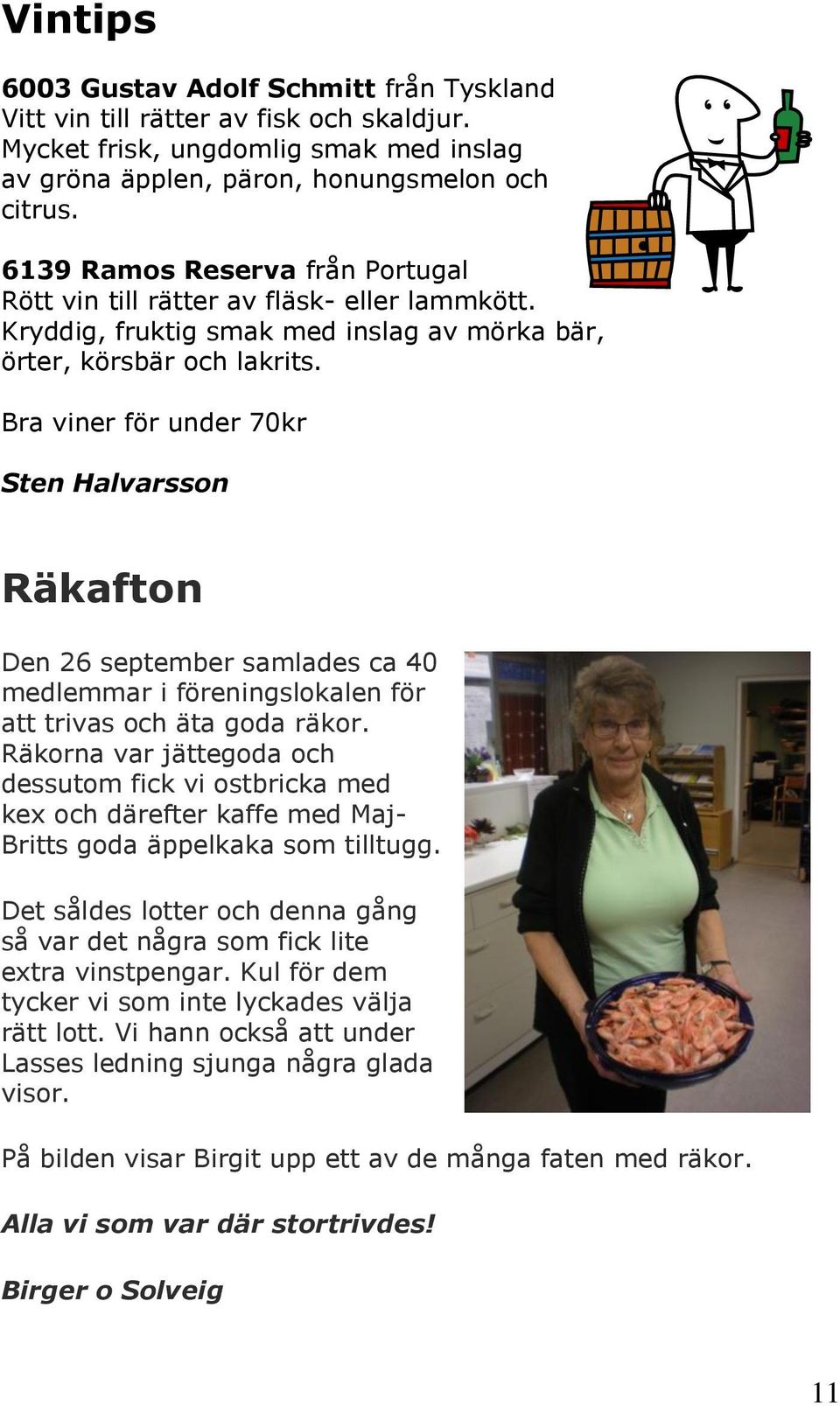 Bra viner för under 70kr Sten Halvarsson Räkafton Den 26 september samlades ca 40 medlemmar i föreningslokalen för att trivas och äta goda räkor.