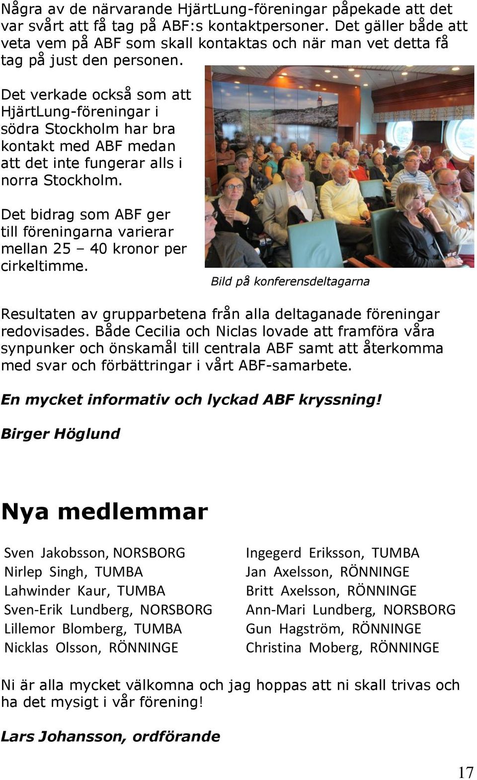 Det verkade också som att HjärtLung-föreningar i södra Stockholm har bra kontakt med ABF medan att det inte fungerar alls i norra Stockholm.