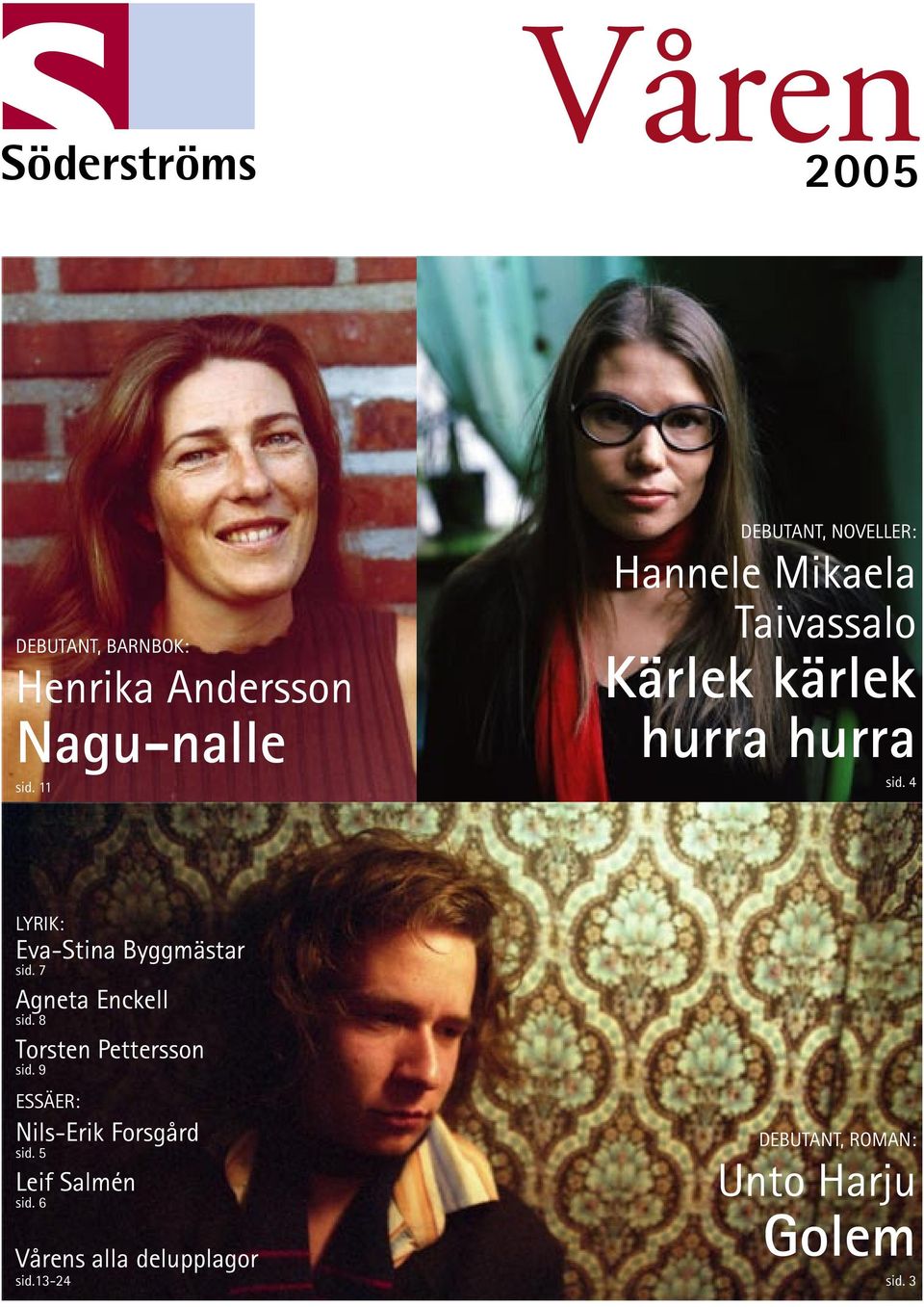 4 LYRIK: Eva-Stina Byggmästar sid. 7 Agneta Enckell sid. 8 Torsten Pettersson sid.