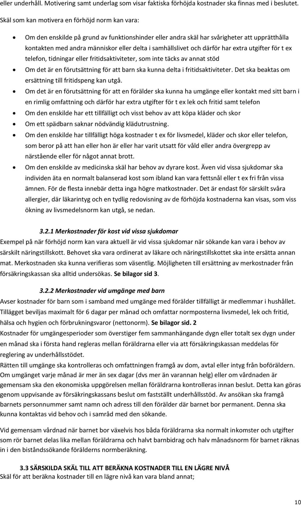 och därför har extra utgifter för t ex telefon, tidningar eller fritidsaktiviteter, som inte täcks av annat stöd Om det är en förutsättning för att barn ska kunna delta i fritidsaktiviteter.