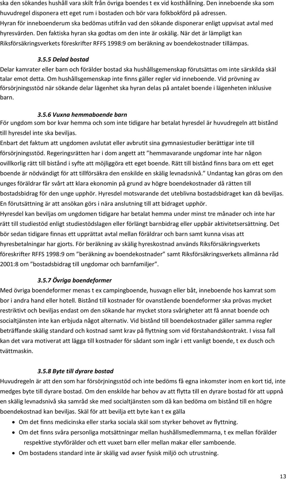 När det är lämpligt kan Riksförsäkringsverkets föreskrifter RFFS 1998:9 om beräkning av boendekostnader tillämpas. 3.5.