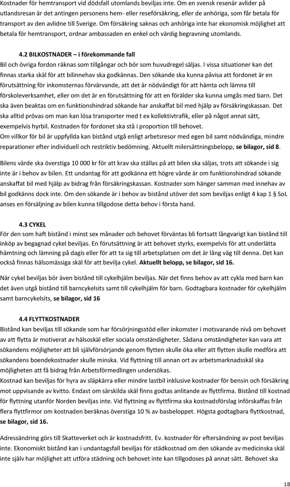 Om försäkring saknas och anhöriga inte har ekonomisk möjlighet att betala för hemtransport, ordnar ambassaden en enkel och värdig begravning utomlands. 4.