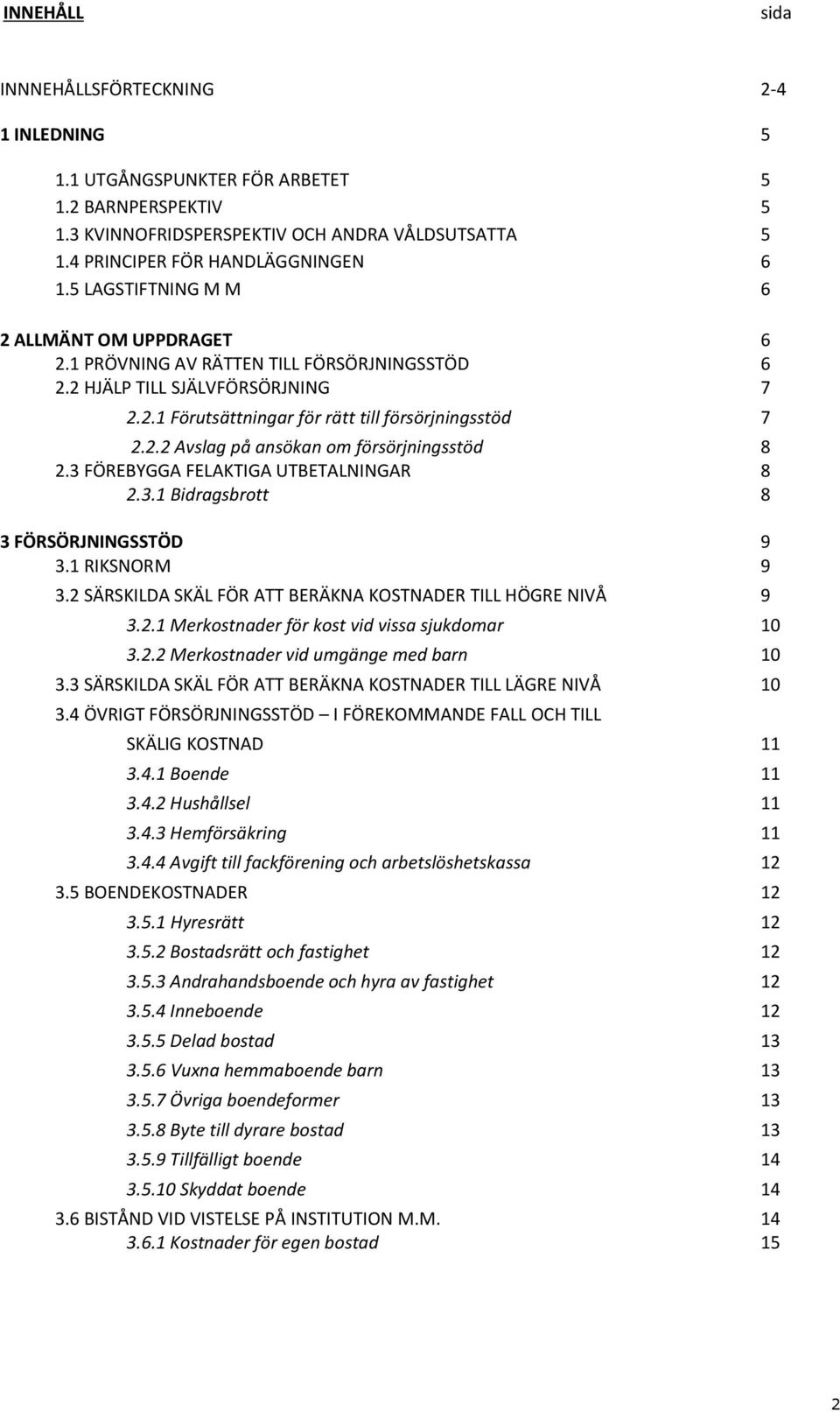 3 FÖREBYGGA FELAKTIGA UTBETALNINGAR 8 2.3.1 Bidragsbrott 8 3 FÖRSÖRJNINGSSTÖD 9 3.1 RIKSNORM 9 3.2 SÄRSKILDA SKÄL FÖR ATT BERÄKNA KOSTNADER TILL HÖGRE NIVÅ 9 3.2.1 Merkostnader för kost vid vissa sjukdomar 10 3.