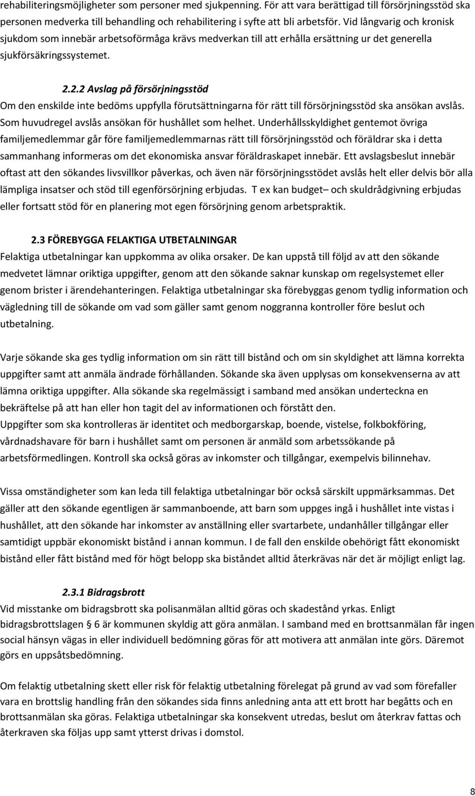 2.2 Avslag på försörjningsstöd Om den enskilde inte bedöms uppfylla förutsättningarna för rätt till försörjningsstöd ska ansökan avslås. Som huvudregel avslås ansökan för hushållet som helhet.