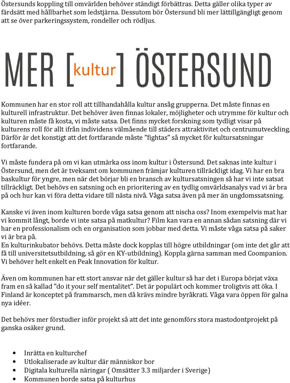 Det måste finnas en kulturell infrastruktur. Det behöver även finnas lokaler, möjligheter och utrymme för kultur och kulturen måste få kosta, vi måste satsa.