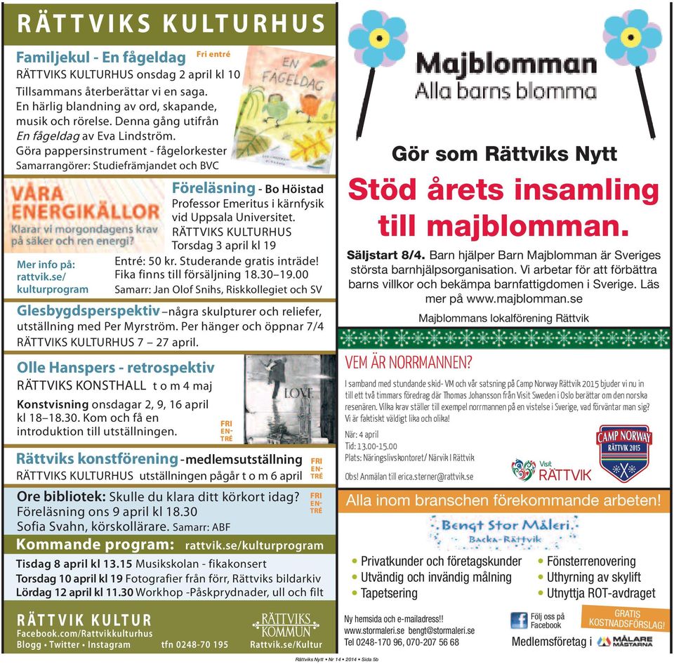 Fri entré RÄTTVIKS KULTURHUS onsdag 2 april kl 10 Tillsammans återberättar vi en saga. En härlig blandning av ord, skapande, musik och rörelse. Denna gång utifrån En fågeldag av Eva Lindström.