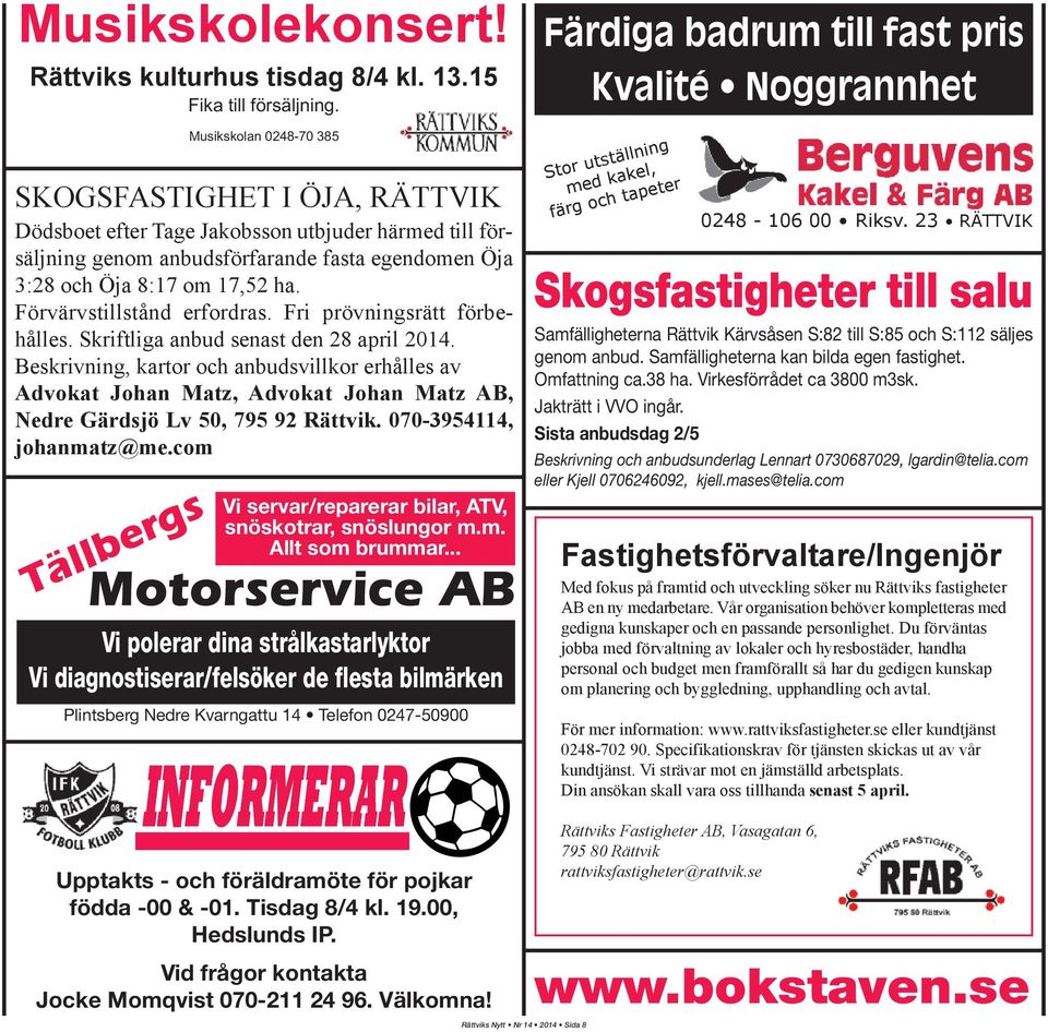 Förvärvstillstånd erfordras. Fri prövningsrätt förbehålles. Skriftliga anbud senast den 28 april 2014.