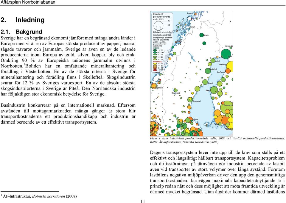 1 Boliden har en omfattande mineralhantering och förädling i Västerbotten. En av de största orterna i Sverige för mineralhantering och förädling finns i Skellefteå.