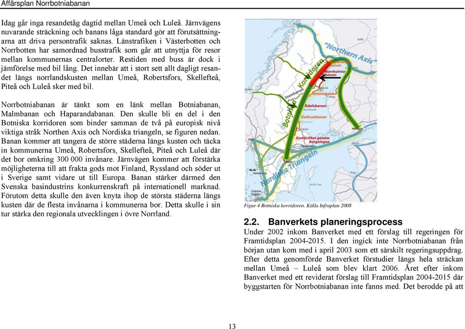 Det innebär att i stort sett allt dagligt resandet längs norrlandskusten mellan Umeå, Robertsfors, Skellefteå, Piteå och Luleå sker med bil.