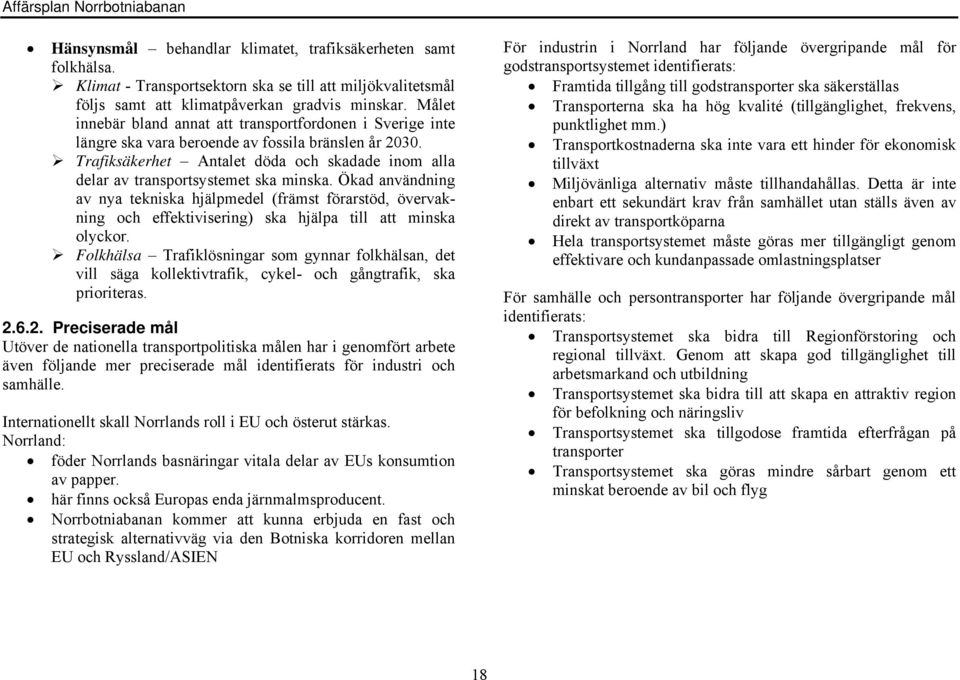 Trafiksäkerhet Antalet döda och skadade inom alla delar av transportsystemet ska minska.