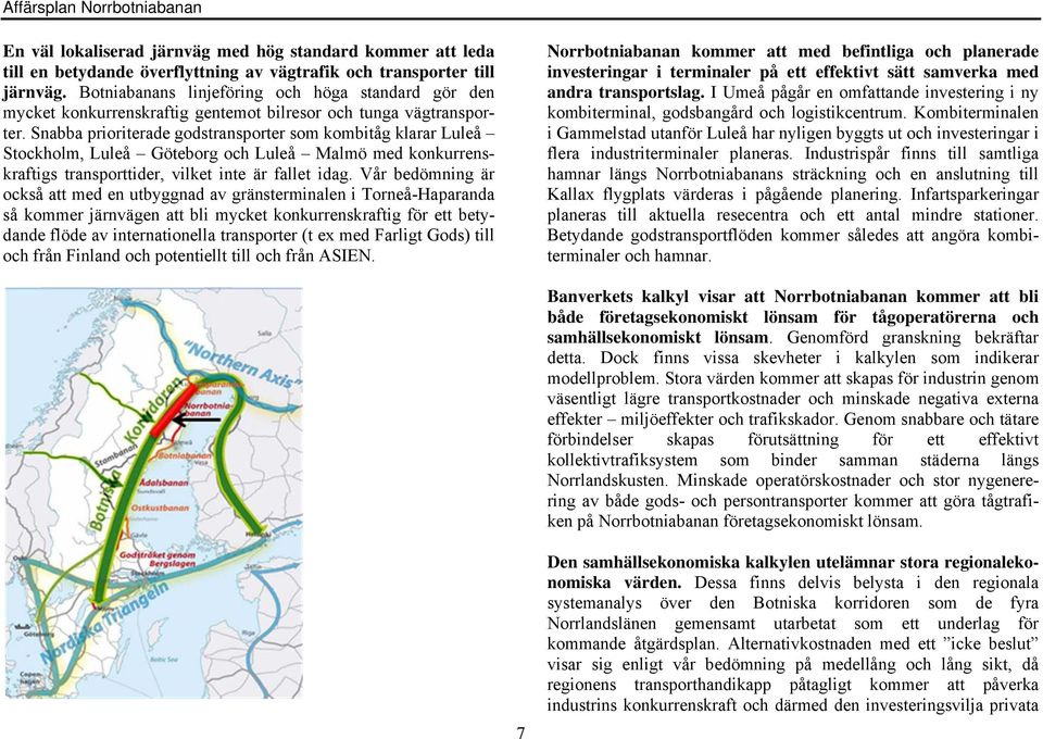 Snabba prioriterade godstransporter som kombitåg klarar Luleå Stockholm, Luleå Göteborg och Luleå Malmö med konkurrenskraftigs transporttider, vilket inte är fallet idag.